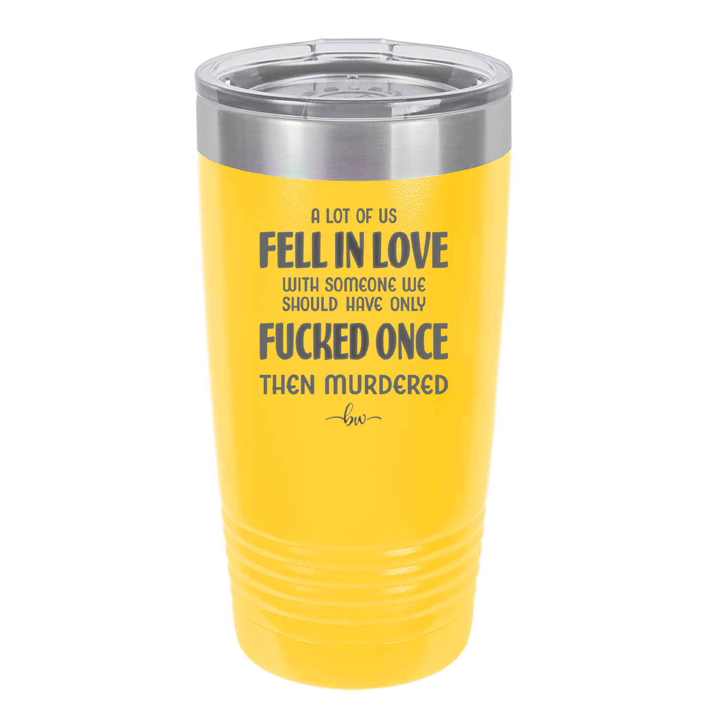 A Lot of Us Fell in Love with Someone We Should Have Only Fucked Once - Laser Engraved Stainless Steel Drinkware - 2142 -