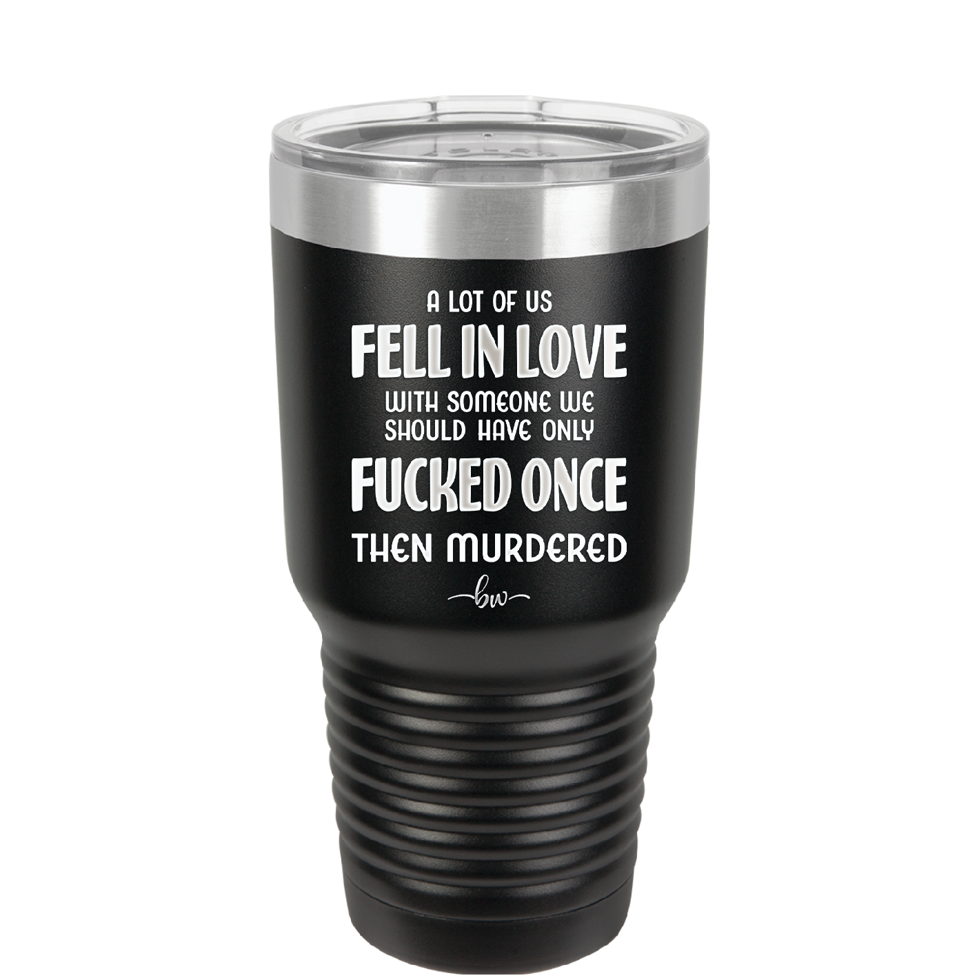 A Lot of Us Fell in Love with Someone We Should Have Only Fucked Once - Laser Engraved Stainless Steel Drinkware - 2142 -
