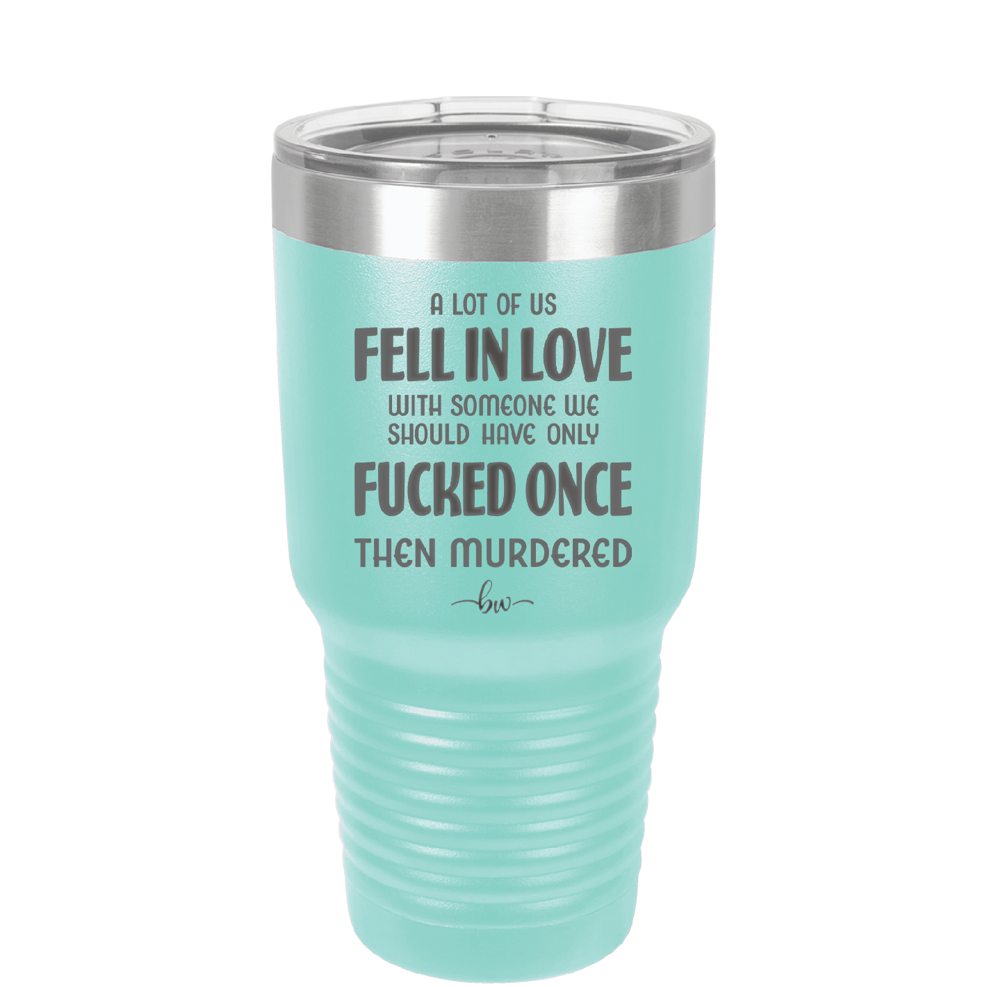A Lot of Us Fell in Love with Someone We Should Have Only Fucked Once - Laser Engraved Stainless Steel Drinkware - 2142 -