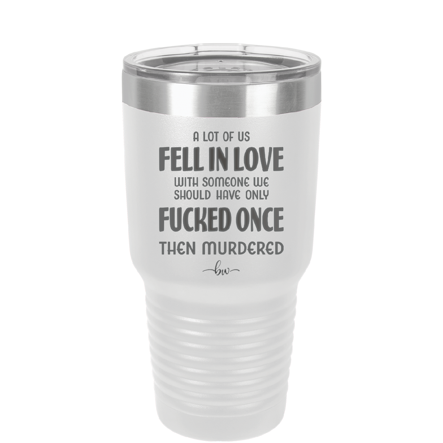 A Lot of Us Fell in Love with Someone We Should Have Only Fucked Once - Laser Engraved Stainless Steel Drinkware - 2142 -