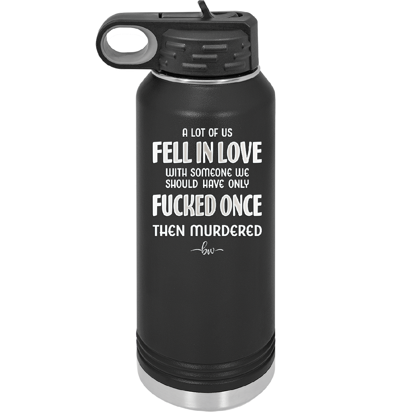 A Lot of Us Fell in Love with Someone We Should Have Only Fucked Once - Laser Engraved Stainless Steel Drinkware - 2142 -