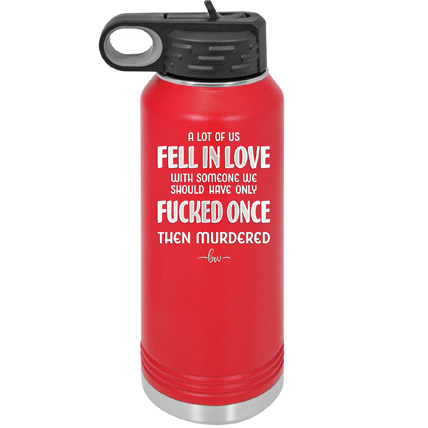 A Lot of Us Fell in Love with Someone We Should Have Only Fucked Once - Laser Engraved Stainless Steel Drinkware - 2142 -