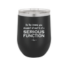 I'm the Friend You Shouldn't Sit Next to at a Serious Function - Laser Engraved Stainless Steel Drinkware - 2144 -