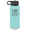 I Came I Saw I Had Anxiety So I Left - Laser Engraved Stainless Steel Drinkware - 2146 -