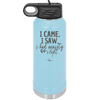 I Came I Saw I Had Anxiety So I Left - Laser Engraved Stainless Steel Drinkware - 2146 -