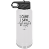 I Came I Saw I Had Anxiety So I Left - Laser Engraved Stainless Steel Drinkware - 2146 -