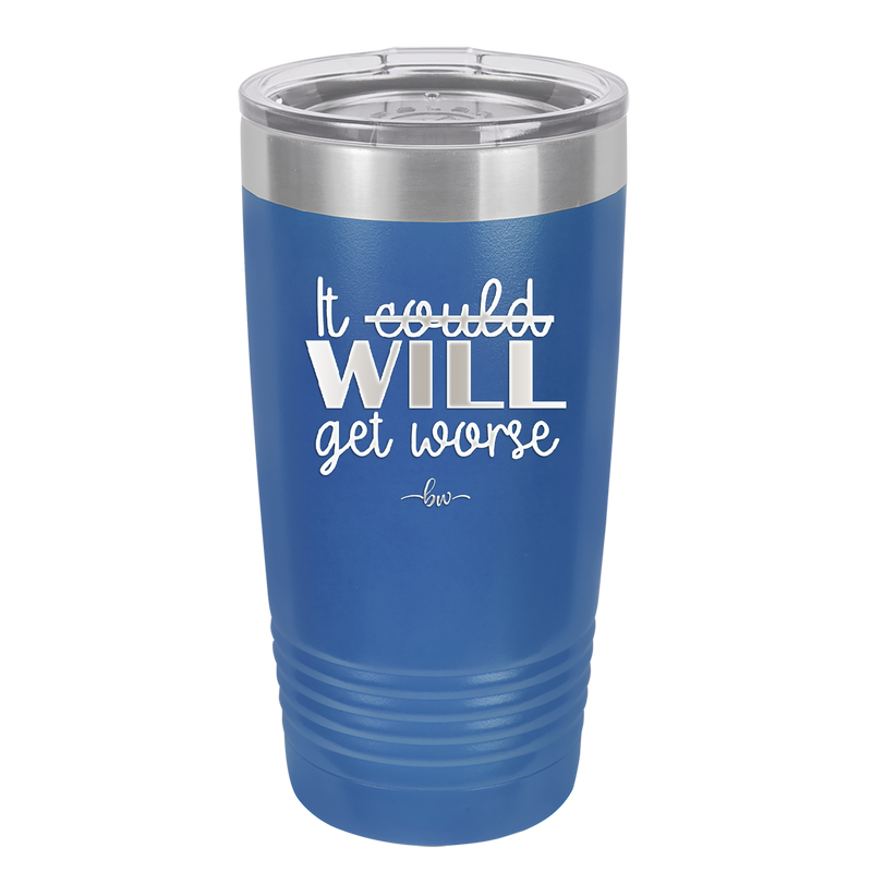 It Could Will Get Worse - Laser Engraved Stainless Steel Drinkware - 2147 -