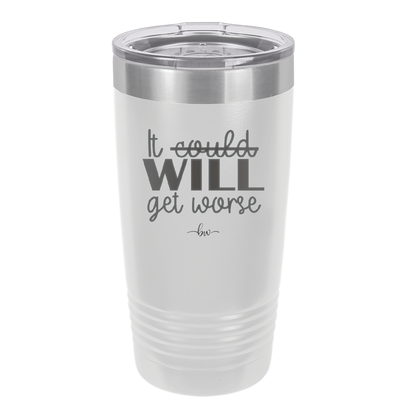 It Could Will Get Worse - Laser Engraved Stainless Steel Drinkware - 2147 -