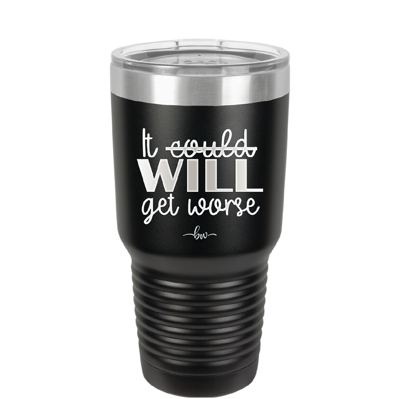It Could Will Get Worse - Laser Engraved Stainless Steel Drinkware - 2147 -