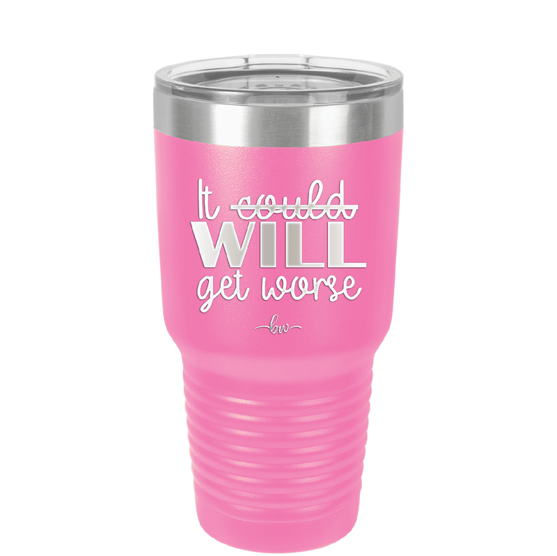 It Could Will Get Worse - Laser Engraved Stainless Steel Drinkware - 2147 -