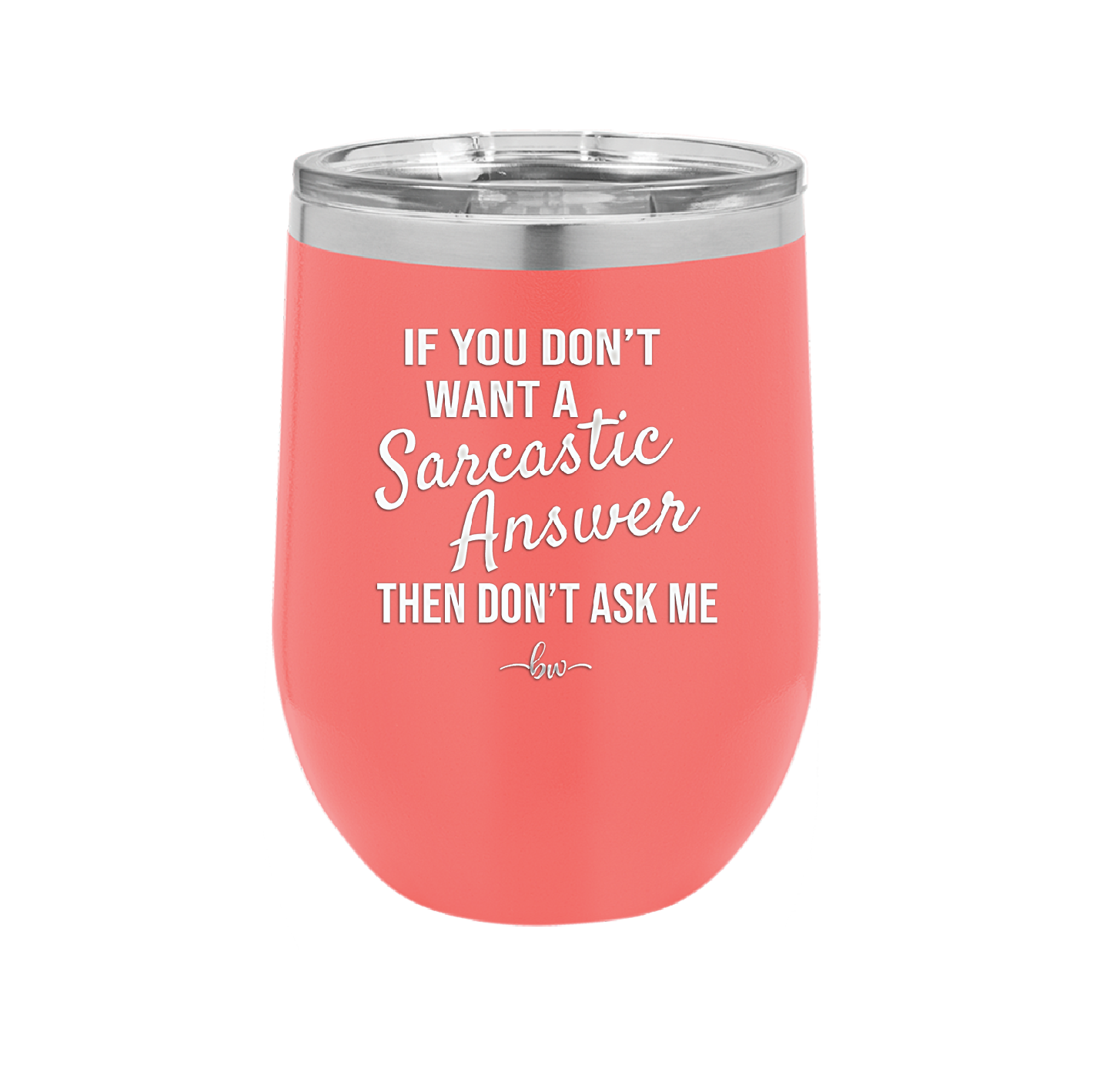 If You Don't Want a Sarcastic Answer then Don't Ask Me - Laser Engraved Stainless Steel Drinkware - 2148 -