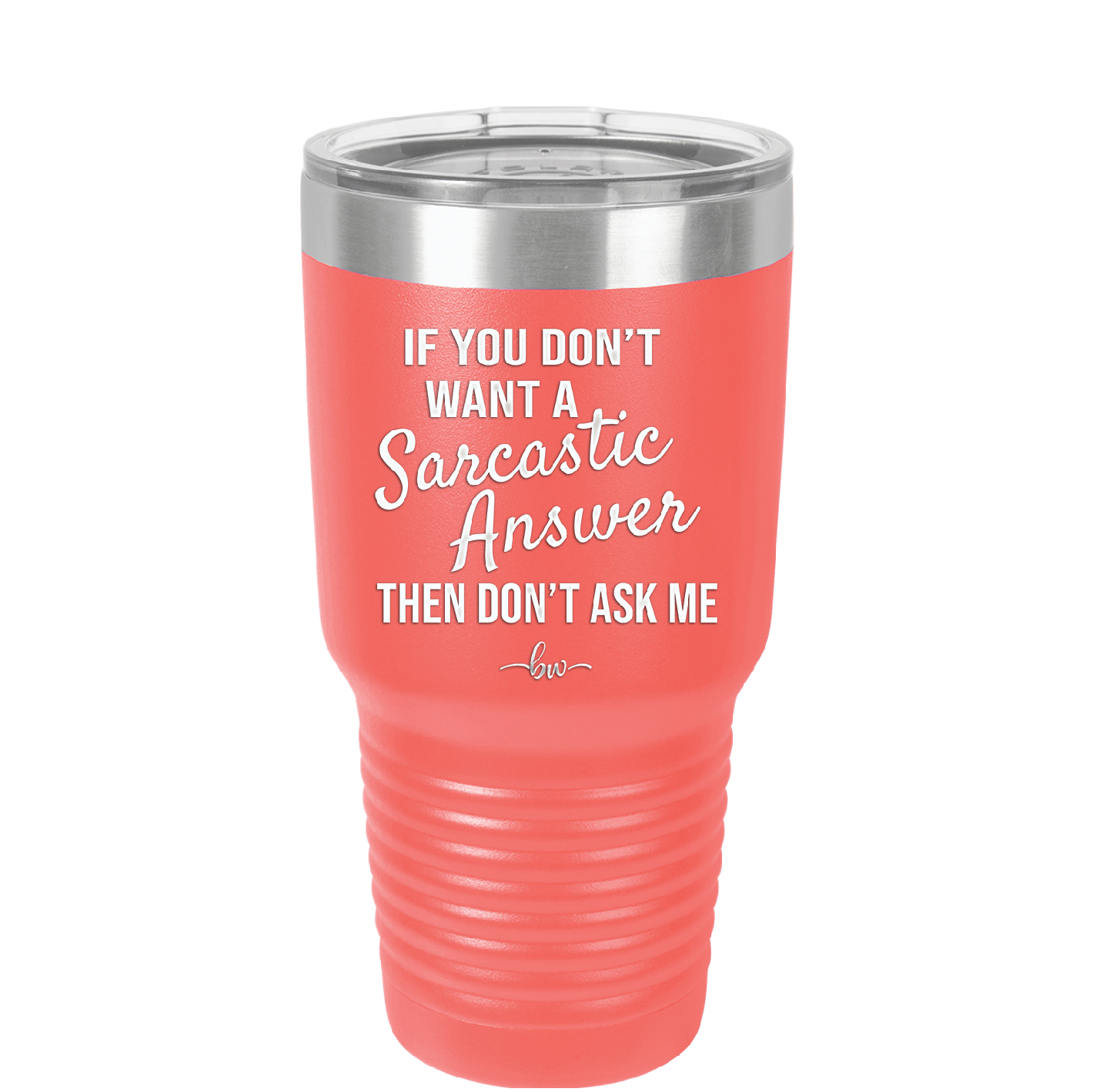If You Don't Want a Sarcastic Answer then Don't Ask Me - Laser Engraved Stainless Steel Drinkware - 2148 -
