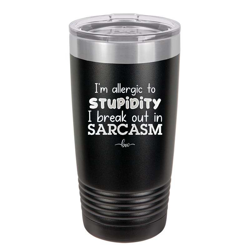 I'm Allergic to Stupidity I Break Out in Sarcasm - Laser Engraved Stainless Steel Drinkware - 2149 -