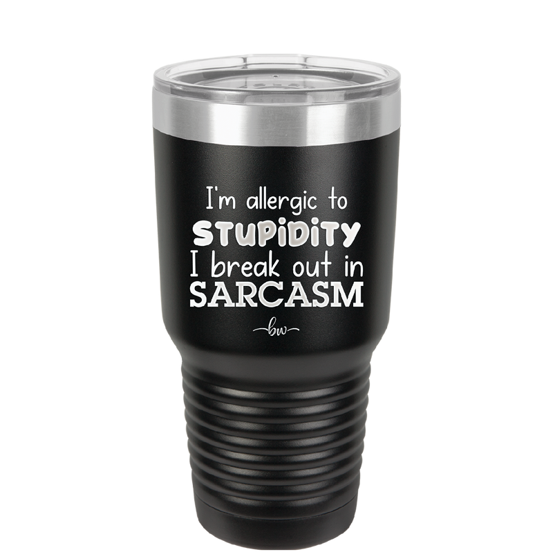 I'm Allergic to Stupidity I Break Out in Sarcasm - Laser Engraved Stainless Steel Drinkware - 2149 -