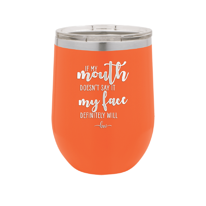 If My Mouth Doesn't Say it My Face Definitely Will - Laser Engraved Stainless Steel Drinkware - 2150 -