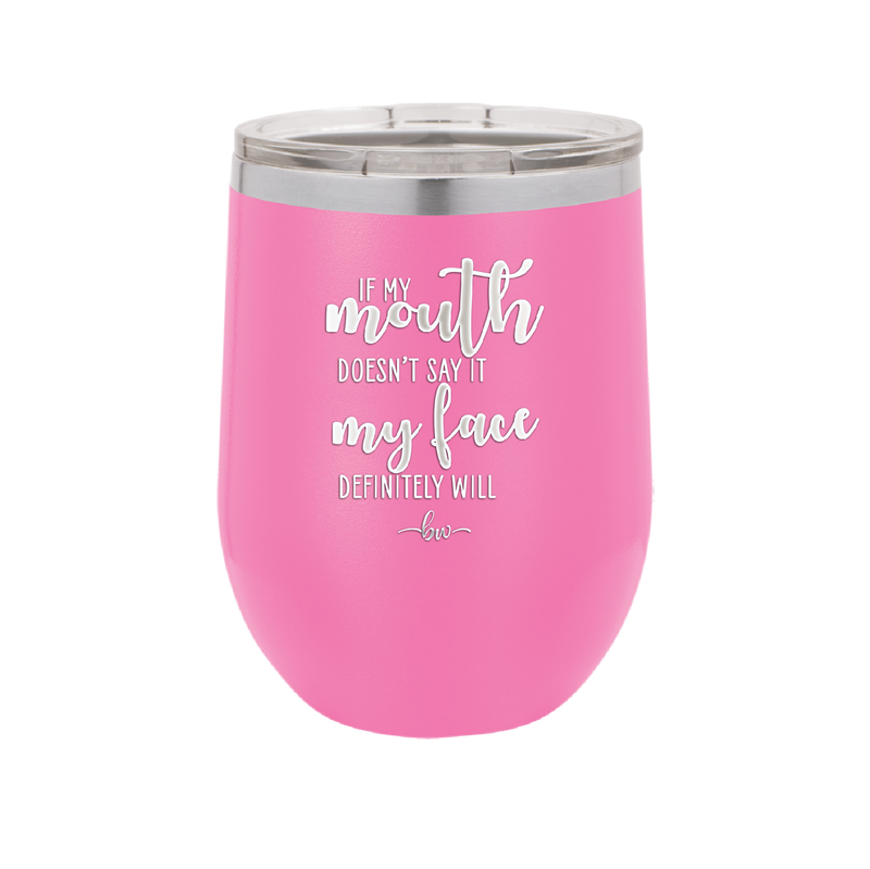 If My Mouth Doesn't Say it My Face Definitely Will - Laser Engraved Stainless Steel Drinkware - 2150 -