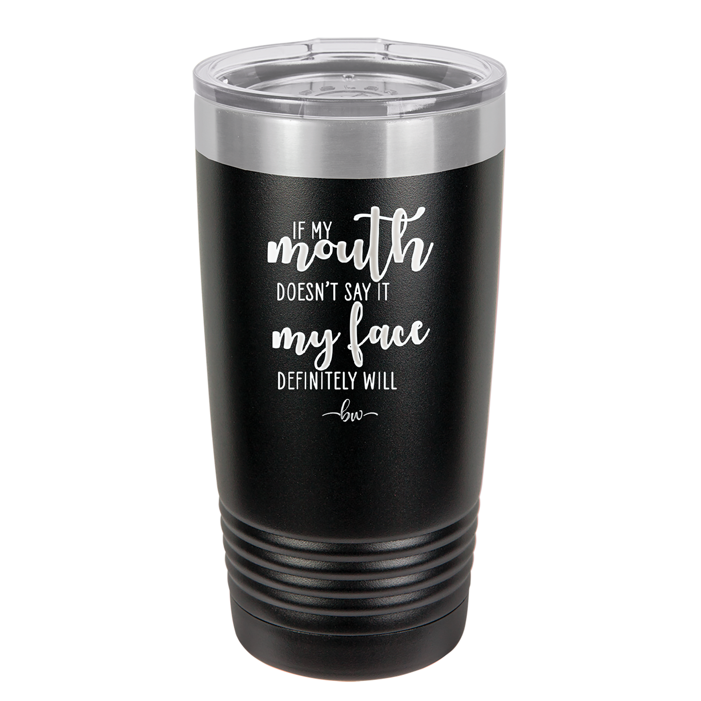 If My Mouth Doesn't Say it My Face Definitely Will - Laser Engraved Stainless Steel Drinkware - 2150 -