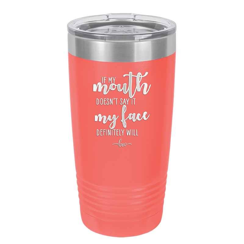 If My Mouth Doesn't Say it My Face Definitely Will - Laser Engraved Stainless Steel Drinkware - 2150 -