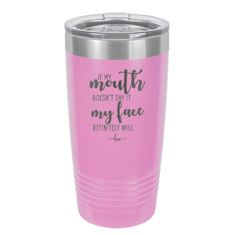 If My Mouth Doesn't Say it My Face Definitely Will - Laser Engraved Stainless Steel Drinkware - 2150 -
