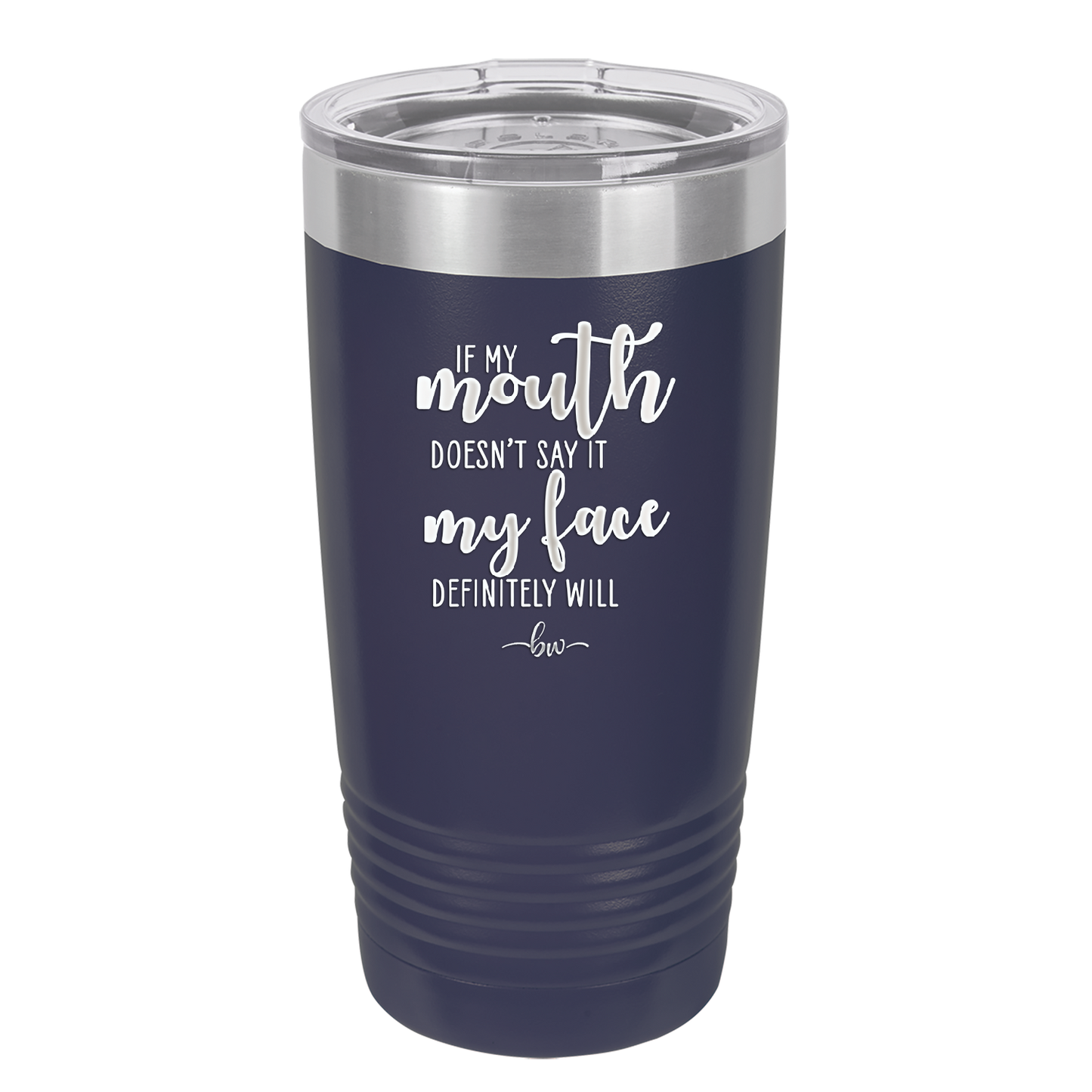 If My Mouth Doesn't Say it My Face Definitely Will - Laser Engraved Stainless Steel Drinkware - 2150 -