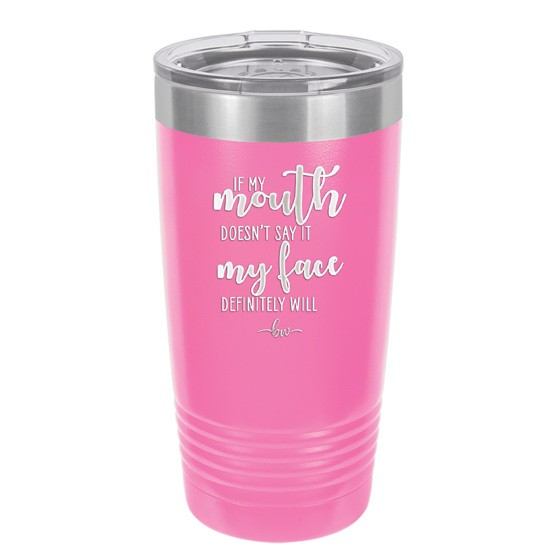 If My Mouth Doesn't Say it My Face Definitely Will - Laser Engraved Stainless Steel Drinkware - 2150 -