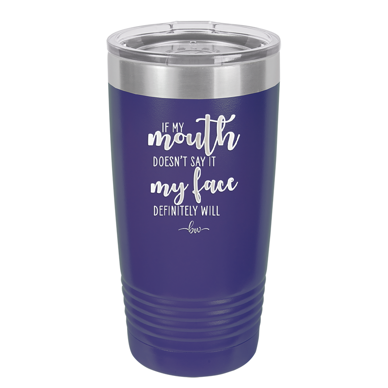 If My Mouth Doesn't Say it My Face Definitely Will - Laser Engraved Stainless Steel Drinkware - 2150 -