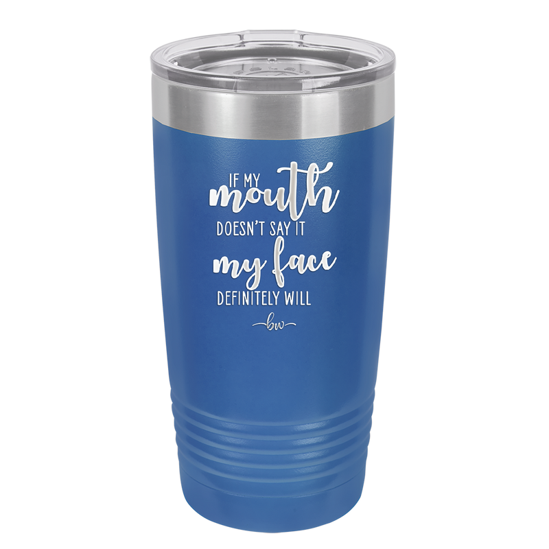 If My Mouth Doesn't Say it My Face Definitely Will - Laser Engraved Stainless Steel Drinkware - 2150 -