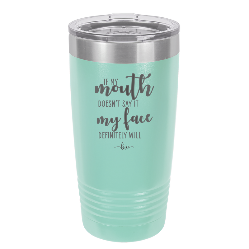 If My Mouth Doesn't Say it My Face Definitely Will - Laser Engraved Stainless Steel Drinkware - 2150 -
