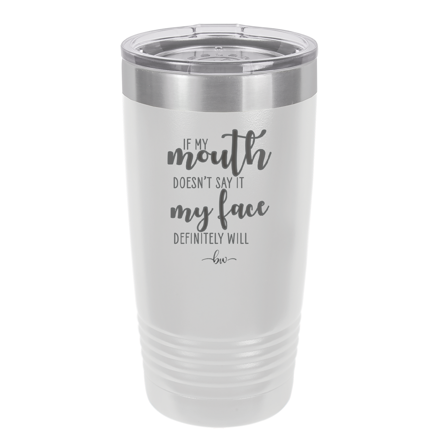 If My Mouth Doesn't Say it My Face Definitely Will - Laser Engraved Stainless Steel Drinkware - 2150 -