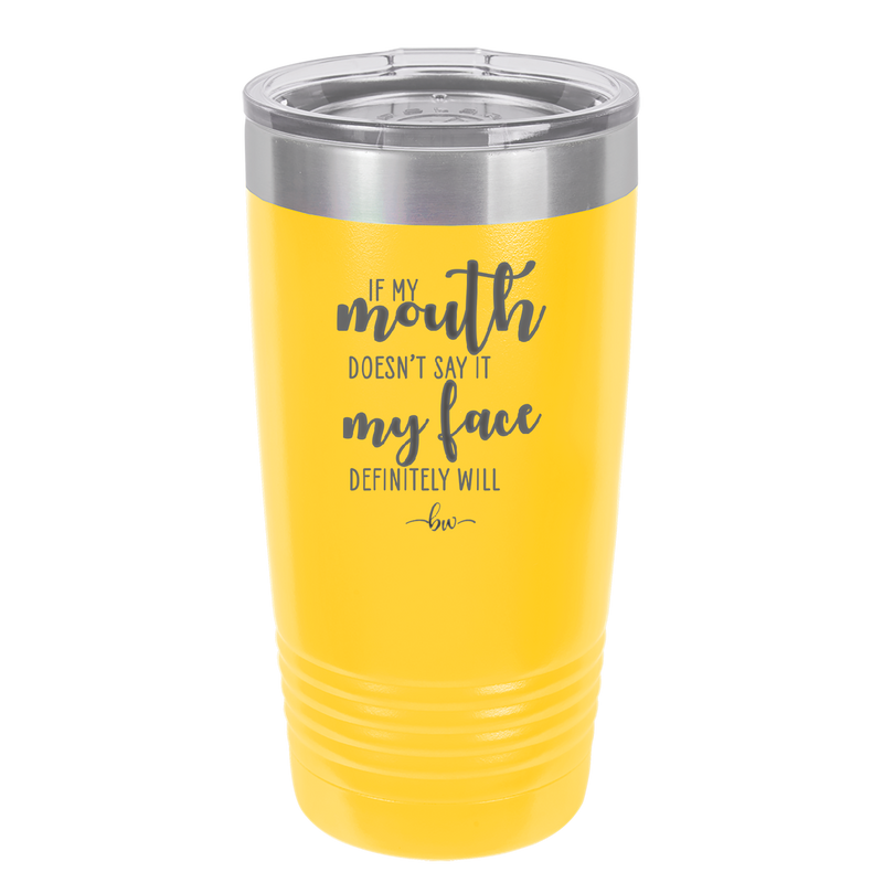 If My Mouth Doesn't Say it My Face Definitely Will - Laser Engraved Stainless Steel Drinkware - 2150 -