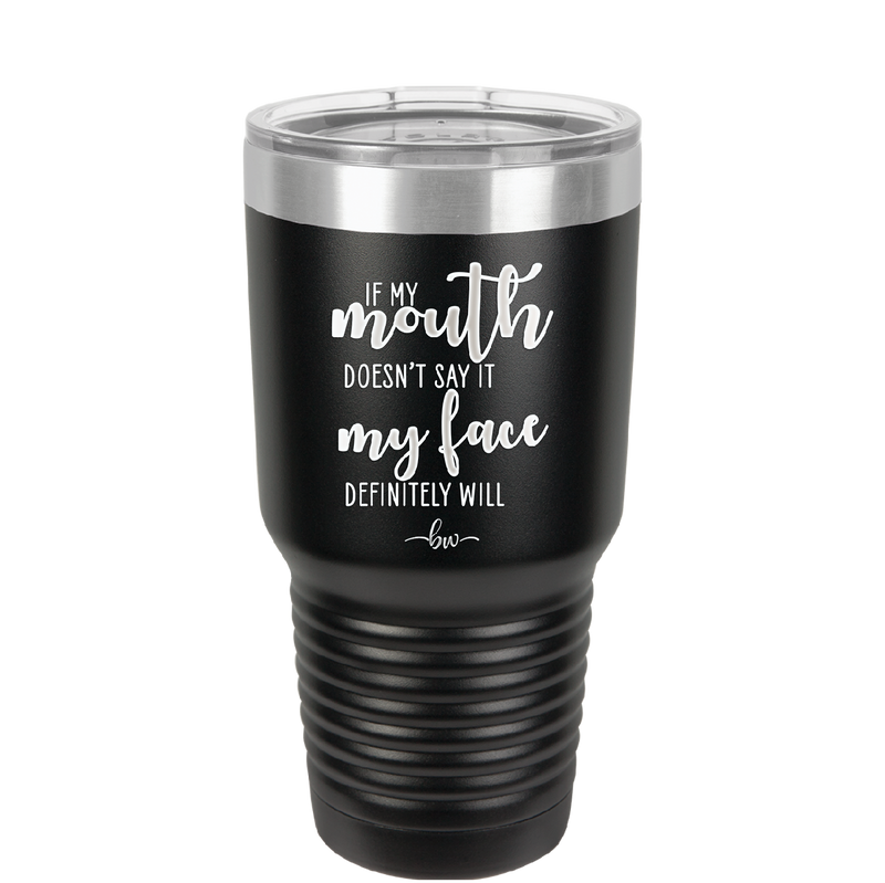 If My Mouth Doesn't Say it My Face Definitely Will - Laser Engraved Stainless Steel Drinkware - 2150 -