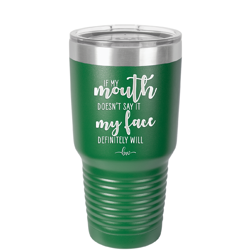 If My Mouth Doesn't Say it My Face Definitely Will - Laser Engraved Stainless Steel Drinkware - 2150 -
