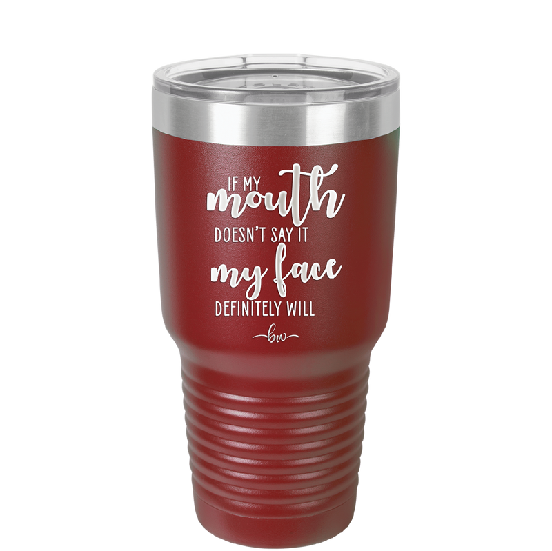 If My Mouth Doesn't Say it My Face Definitely Will - Laser Engraved Stainless Steel Drinkware - 2150 -