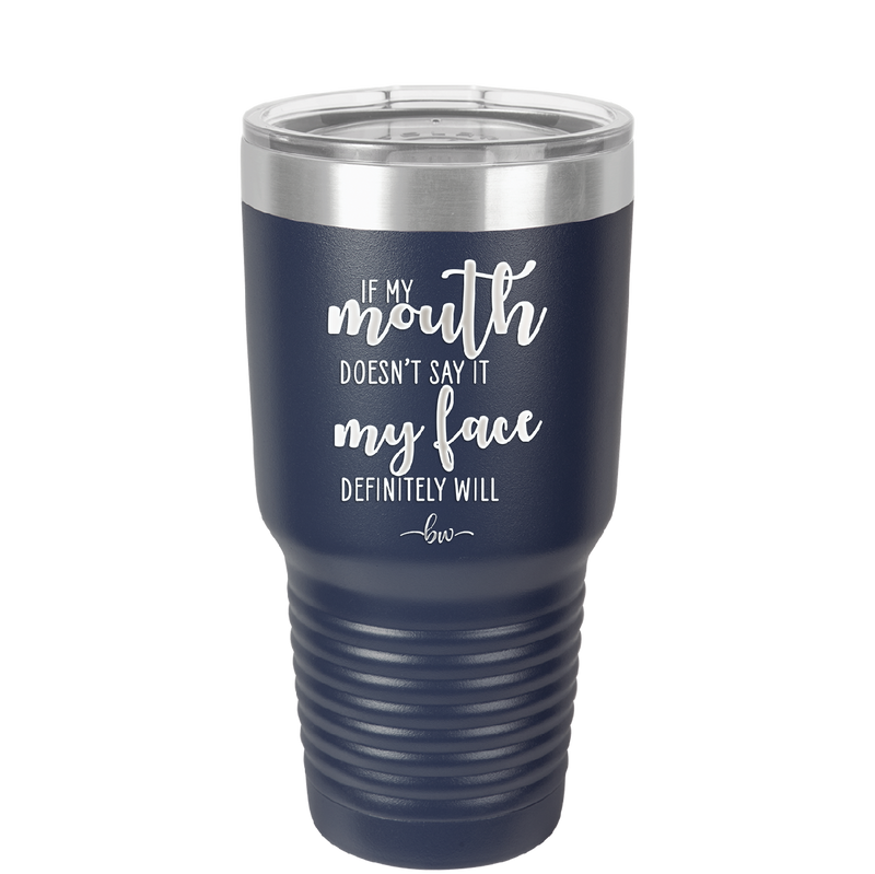 If My Mouth Doesn't Say it My Face Definitely Will - Laser Engraved Stainless Steel Drinkware - 2150 -