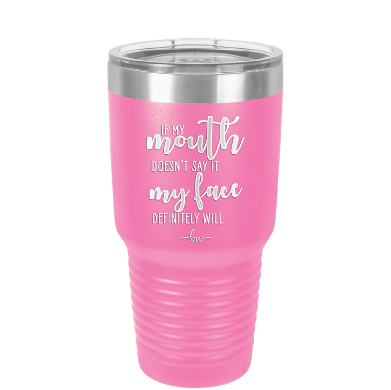 If My Mouth Doesn't Say it My Face Definitely Will - Laser Engraved Stainless Steel Drinkware - 2150 -