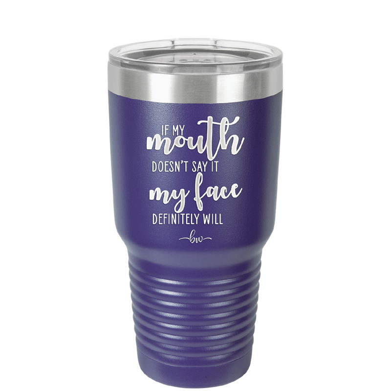 If My Mouth Doesn't Say it My Face Definitely Will - Laser Engraved Stainless Steel Drinkware - 2150 -