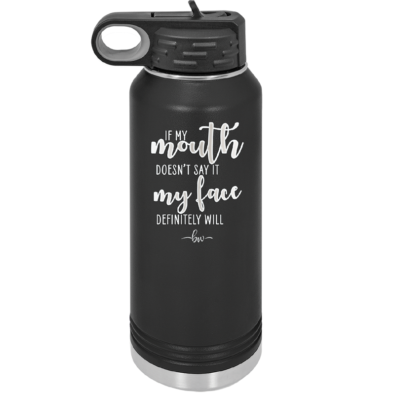 If My Mouth Doesn't Say it My Face Definitely Will - Laser Engraved Stainless Steel Drinkware - 2150 -