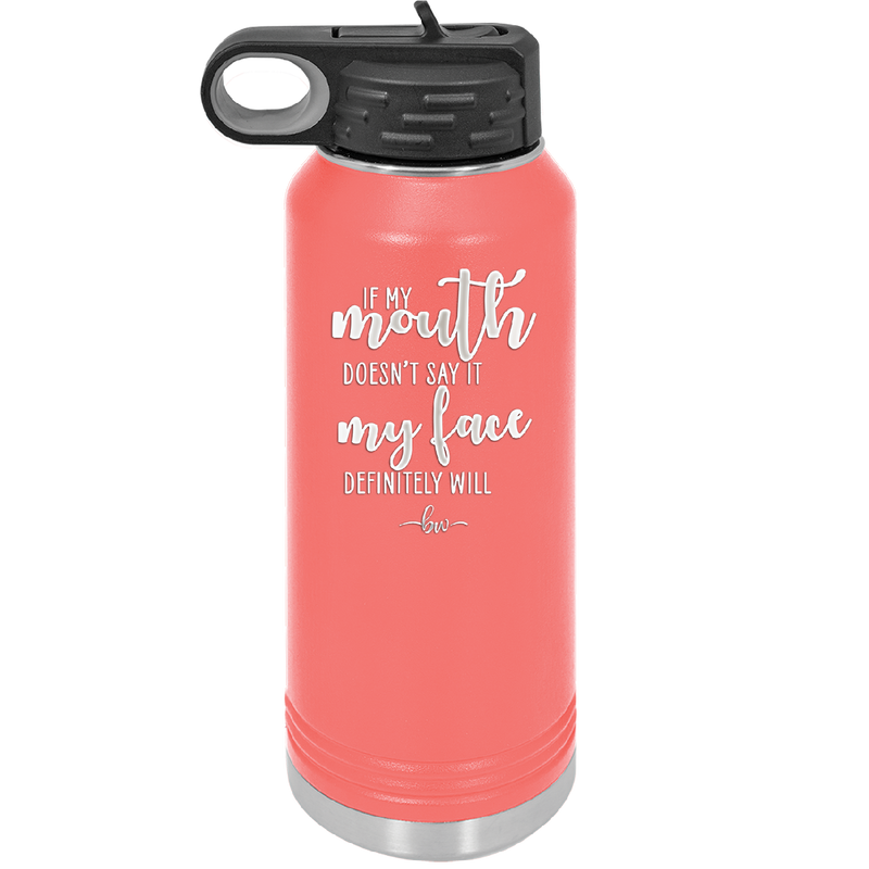 If My Mouth Doesn't Say it My Face Definitely Will - Laser Engraved Stainless Steel Drinkware - 2150 -
