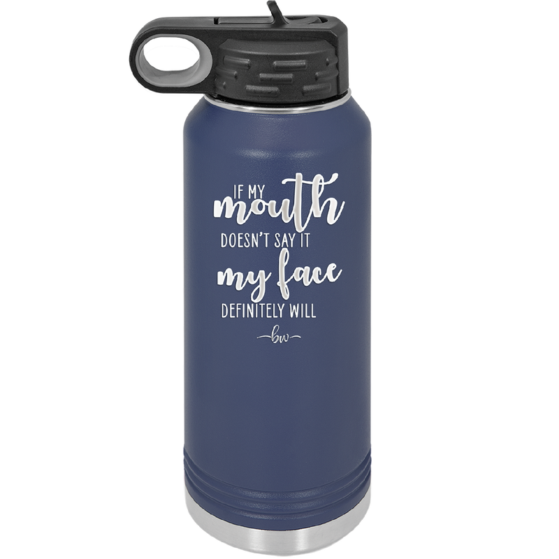 If My Mouth Doesn't Say it My Face Definitely Will - Laser Engraved Stainless Steel Drinkware - 2150 -