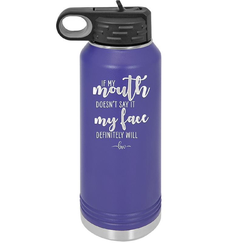 If My Mouth Doesn't Say it My Face Definitely Will - Laser Engraved Stainless Steel Drinkware - 2150 -