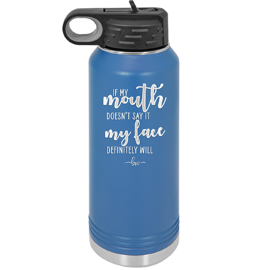 If My Mouth Doesn't Say it My Face Definitely Will - Laser Engraved Stainless Steel Drinkware - 2150 -