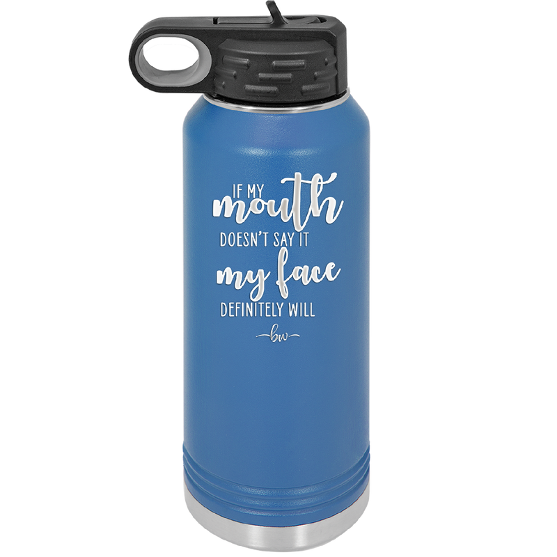 If My Mouth Doesn't Say it My Face Definitely Will - Laser Engraved Stainless Steel Drinkware - 2150 -