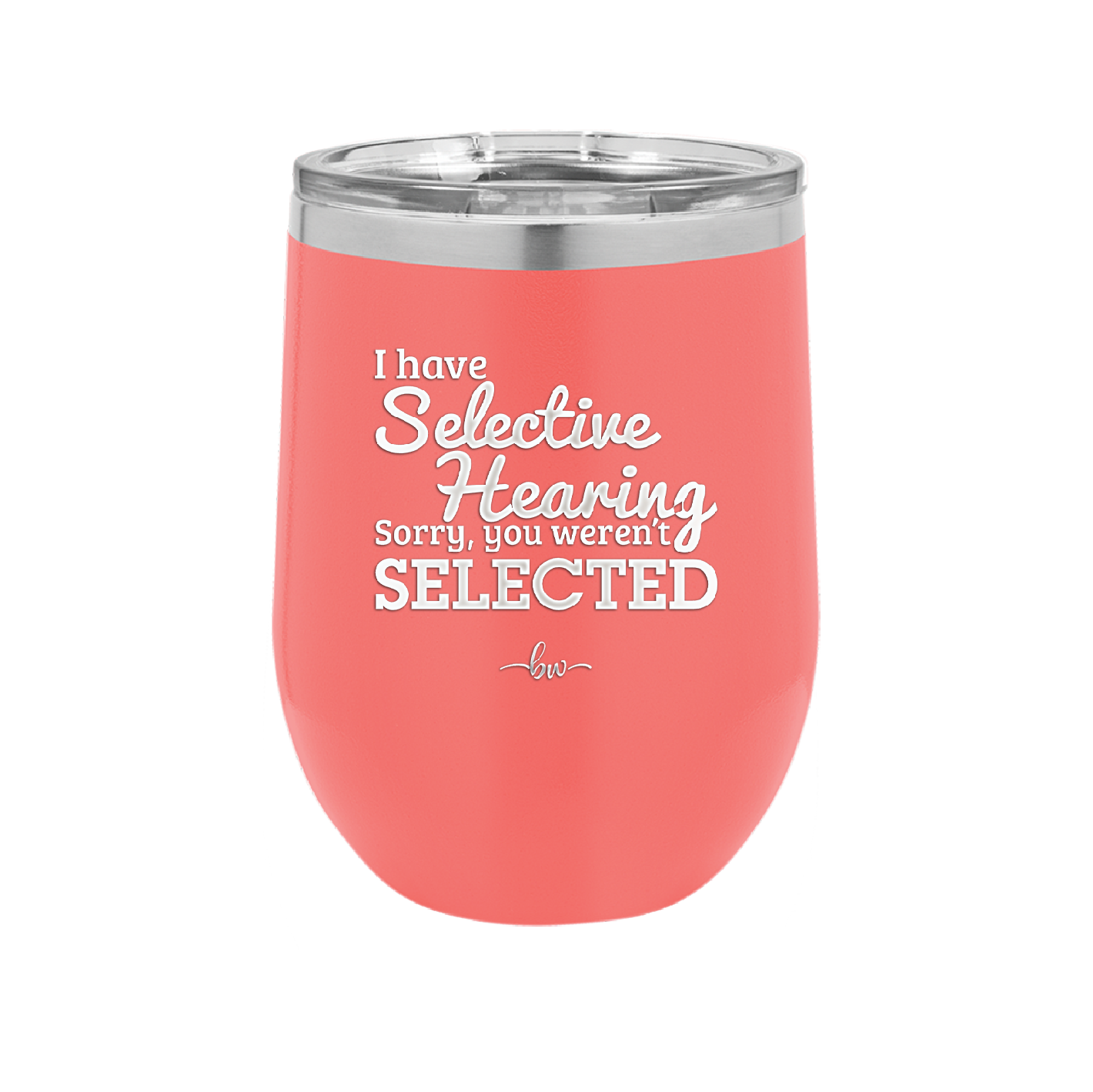 I Have Selective Hearing Sorry You Weren't Selected - Laser Engraved Stainless Steel Drinkware - 2151 -