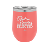 I Have Selective Hearing Sorry You Weren't Selected - Laser Engraved Stainless Steel Drinkware - 2151 -