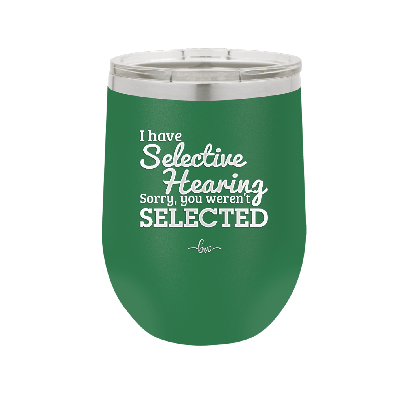 I Have Selective Hearing Sorry You Weren't Selected - Laser Engraved Stainless Steel Drinkware - 2151 -