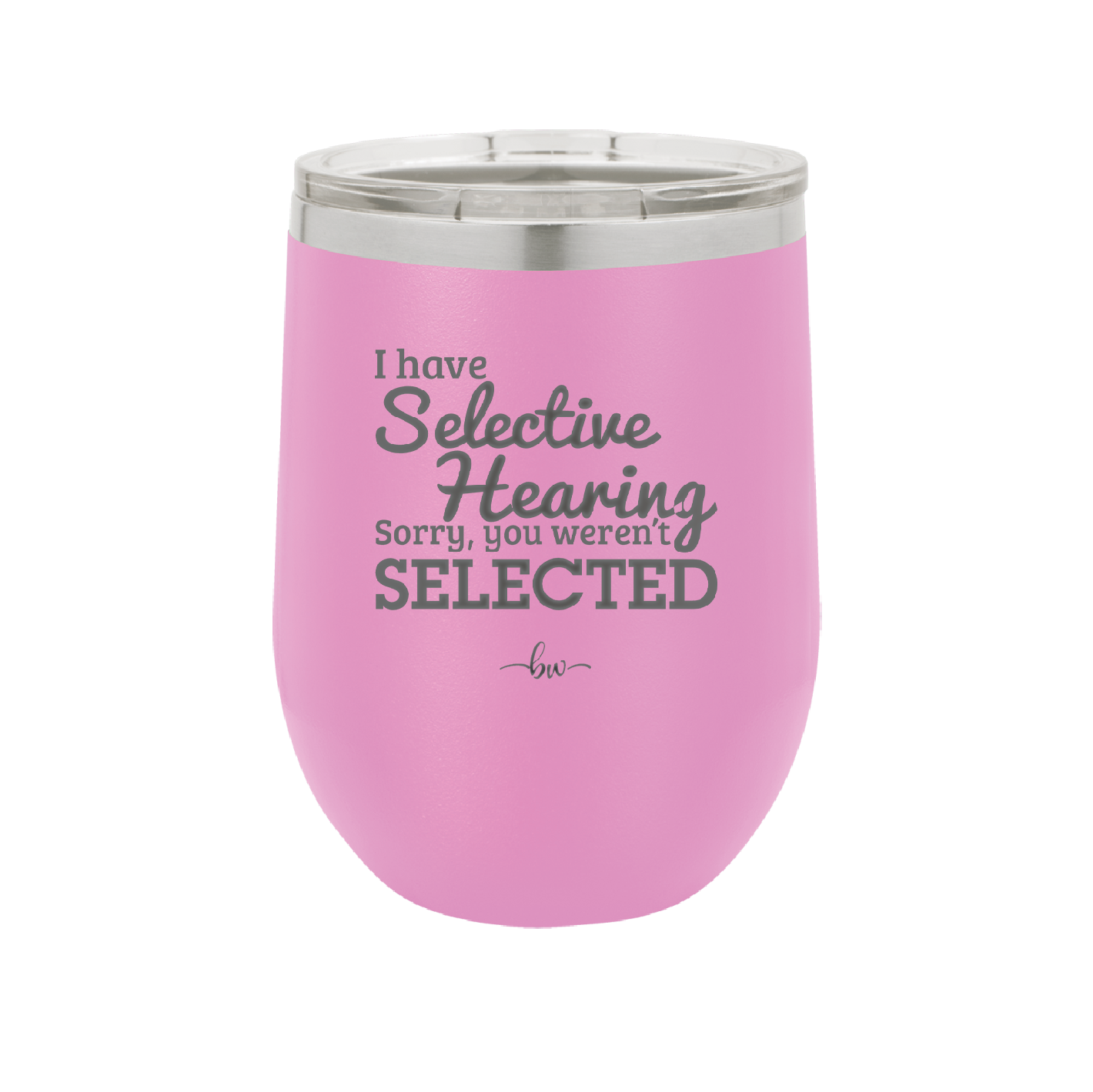 I Have Selective Hearing Sorry You Weren't Selected - Laser Engraved Stainless Steel Drinkware - 2151 -