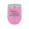 I Have Selective Hearing Sorry You Weren't Selected - Laser Engraved Stainless Steel Drinkware - 2151 -