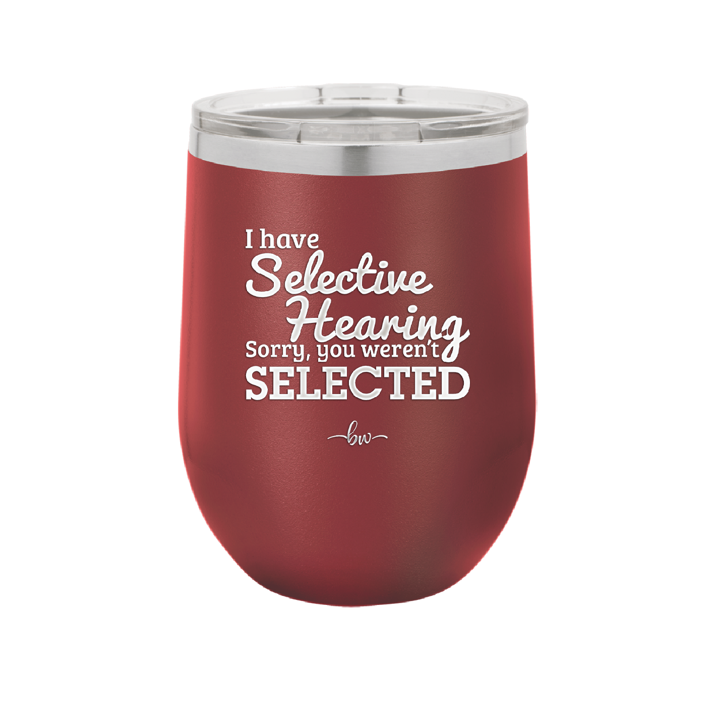 I Have Selective Hearing Sorry You Weren't Selected - Laser Engraved Stainless Steel Drinkware - 2151 -