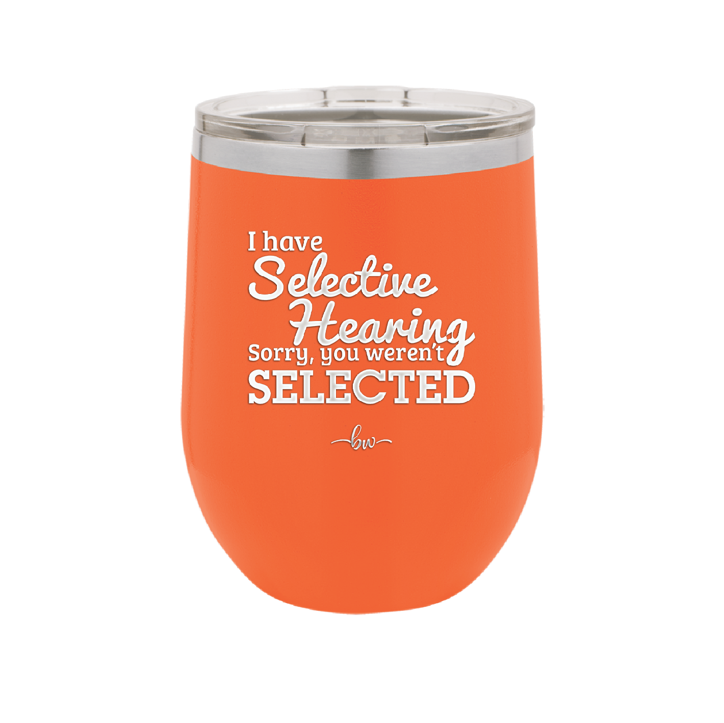 I Have Selective Hearing Sorry You Weren't Selected - Laser Engraved Stainless Steel Drinkware - 2151 -