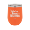 I Have Selective Hearing Sorry You Weren't Selected - Laser Engraved Stainless Steel Drinkware - 2151 -